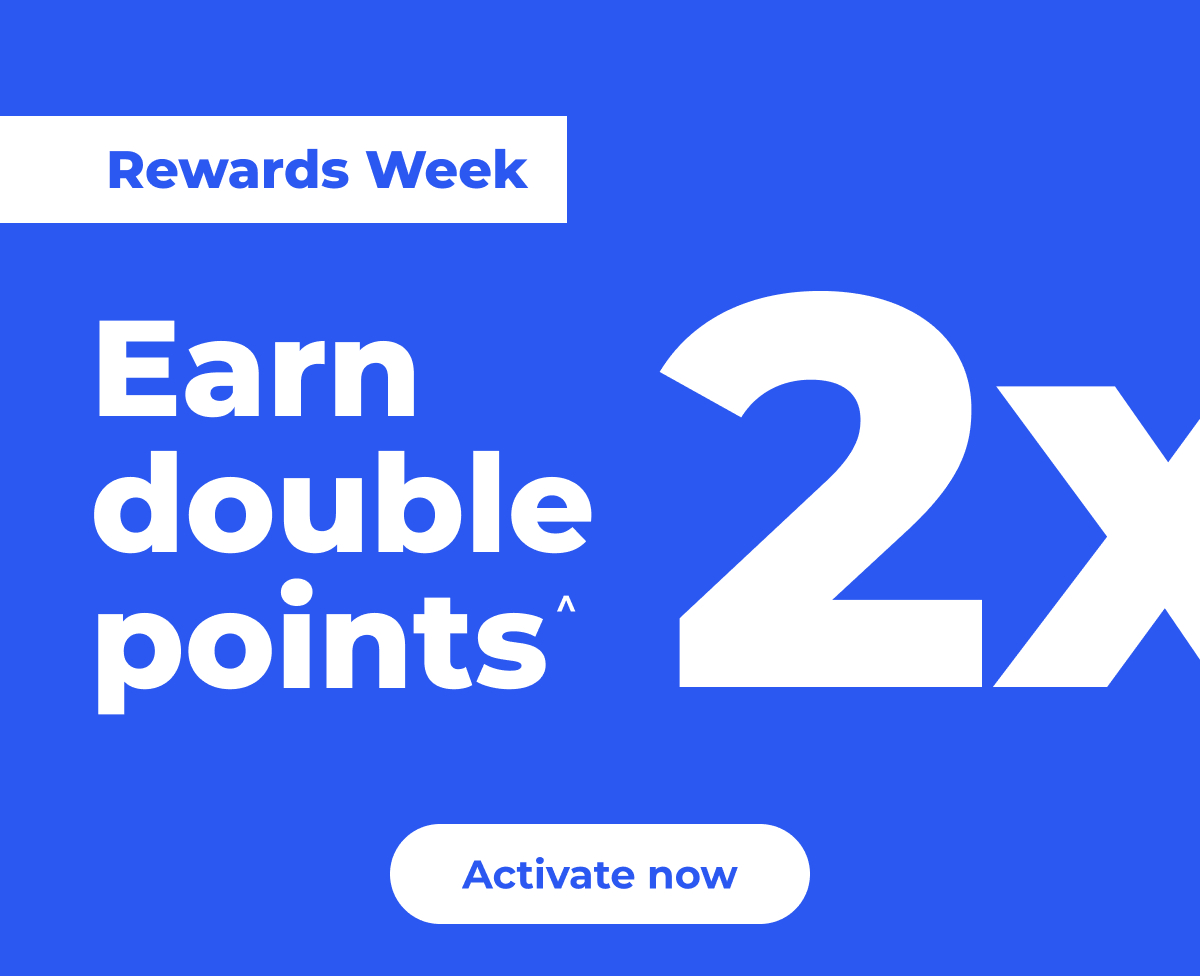 Rewards Week: Earn (2x) double points^ – Activate now