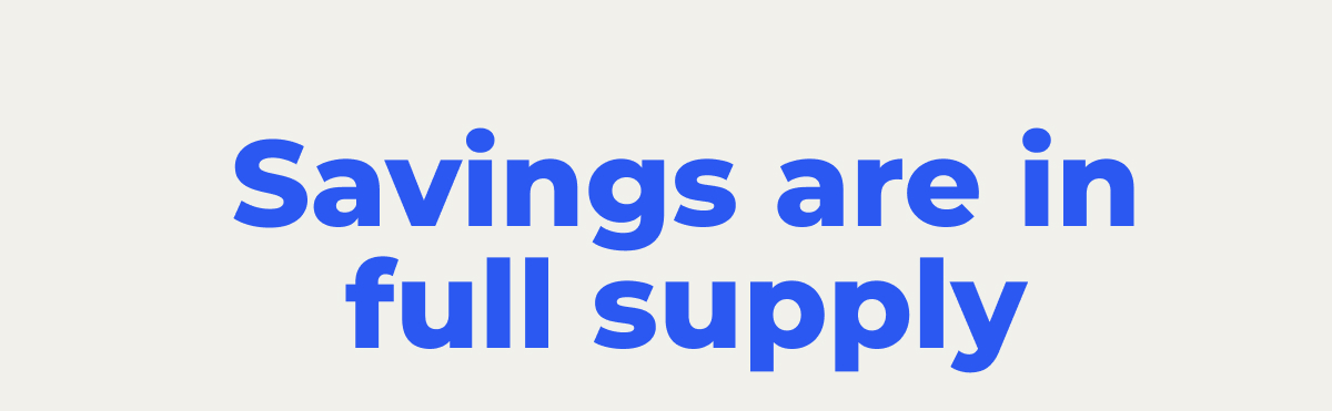Savings are in full supply.