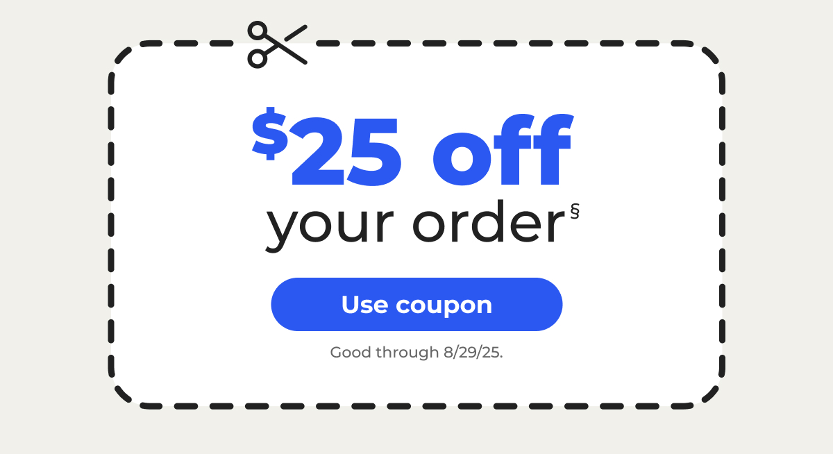 $25 off your order§ Good through 8/29/25 - Use coupon