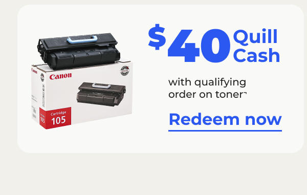 $40 QuillCASH™ with qualifying order on toner¬ – Redeem now