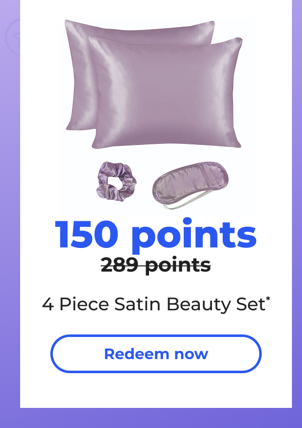 150 points (originally 289 points) 4 Piece Satin Beauty Set* - Redeem now