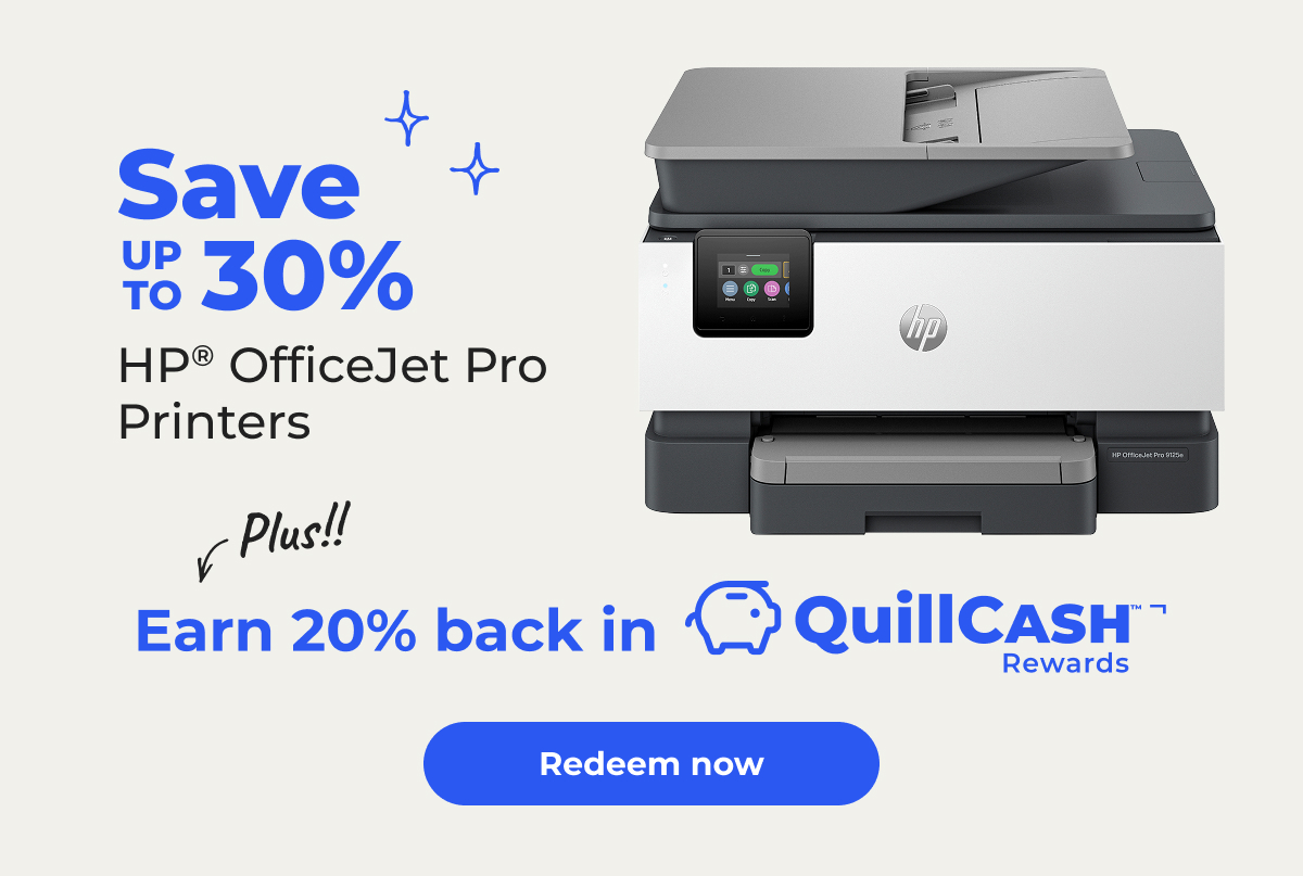 Save up to 30% HP® OfficeJet Pro Printers. Plus!! Earn 20% back in QuillCASH™ Rewards¬ - Redeem now