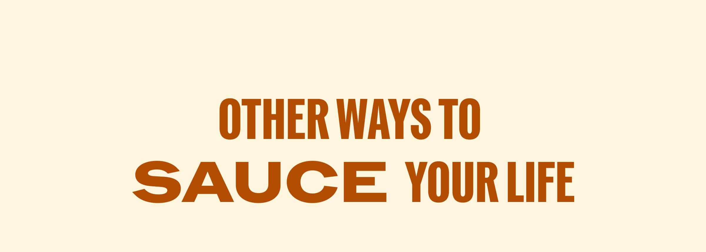 Other Ways To Sauce Your Life