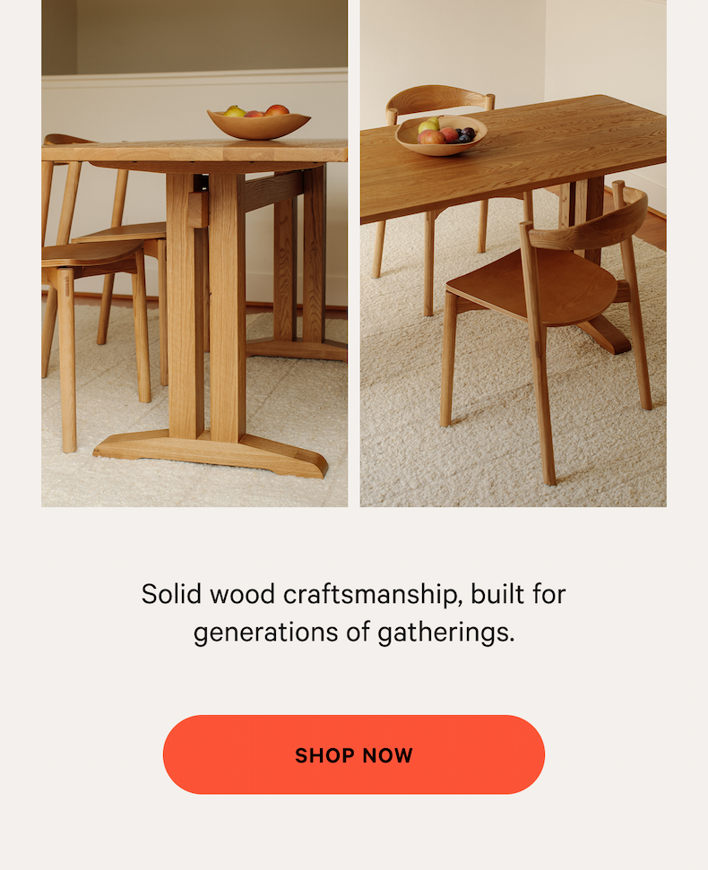 Solid wood craftsmanship, built for generations of gatherings. [SHOP NOW]
