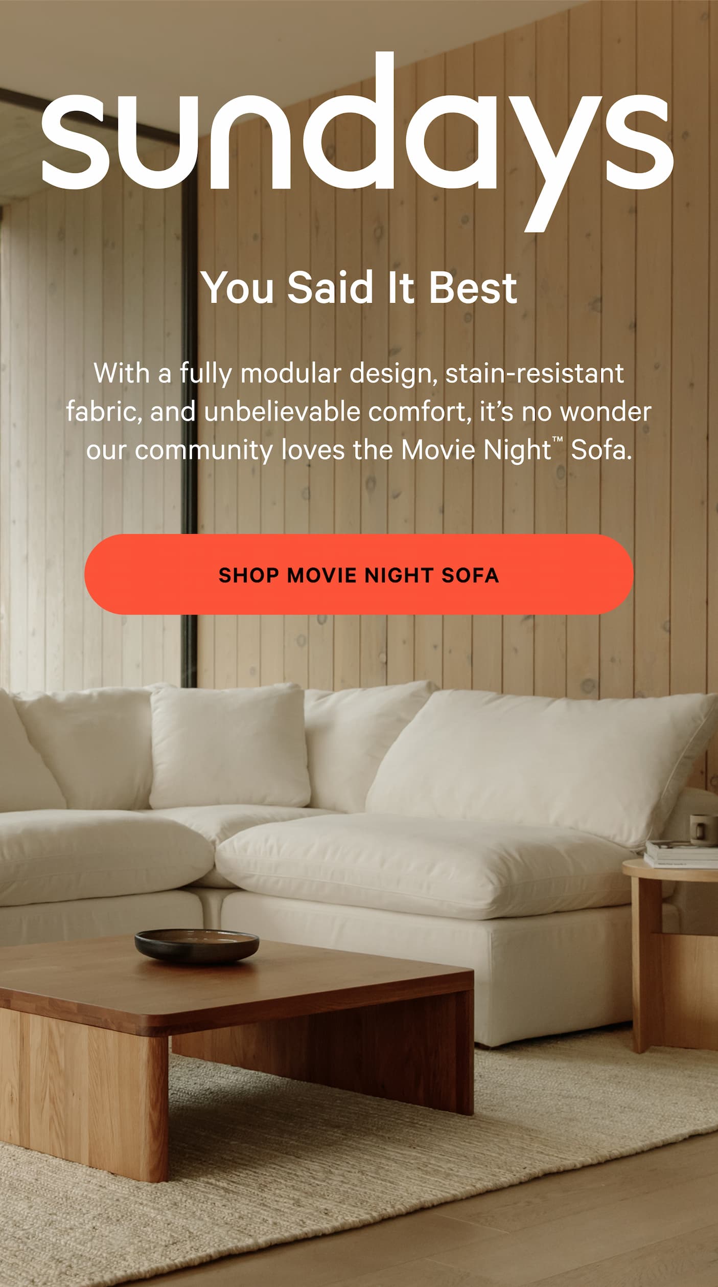 sundays | You Said It Best With a fully modular design, stain-resistant fabric, and unbelievable comfort, it’s no wonder our community loves the Movie Night™ Sofa. —KAT [SHOP MOVIE NIGHT SOFA]