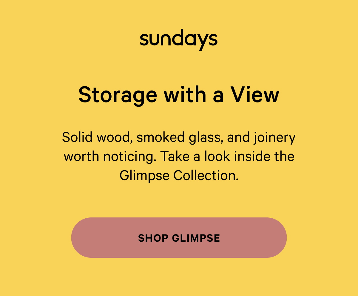 sundays |  Storage with a View Solid wood, smoked glass, and joinery worth noticing. Take a look inside the Glimpse Collection. [SHOP GLIMSE]