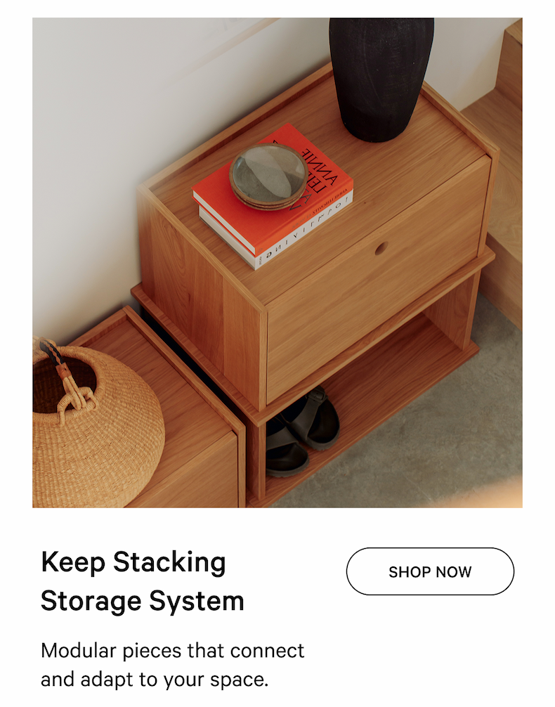 Keep Stacking Storage System SHOP NOW Modular pieces that connect and adapt to your space.