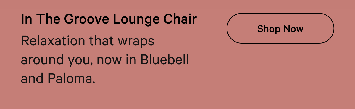 In The Groove Lounge Chair Shop Now Relaxation that wraps around you, now in Bluebell and Paloma.