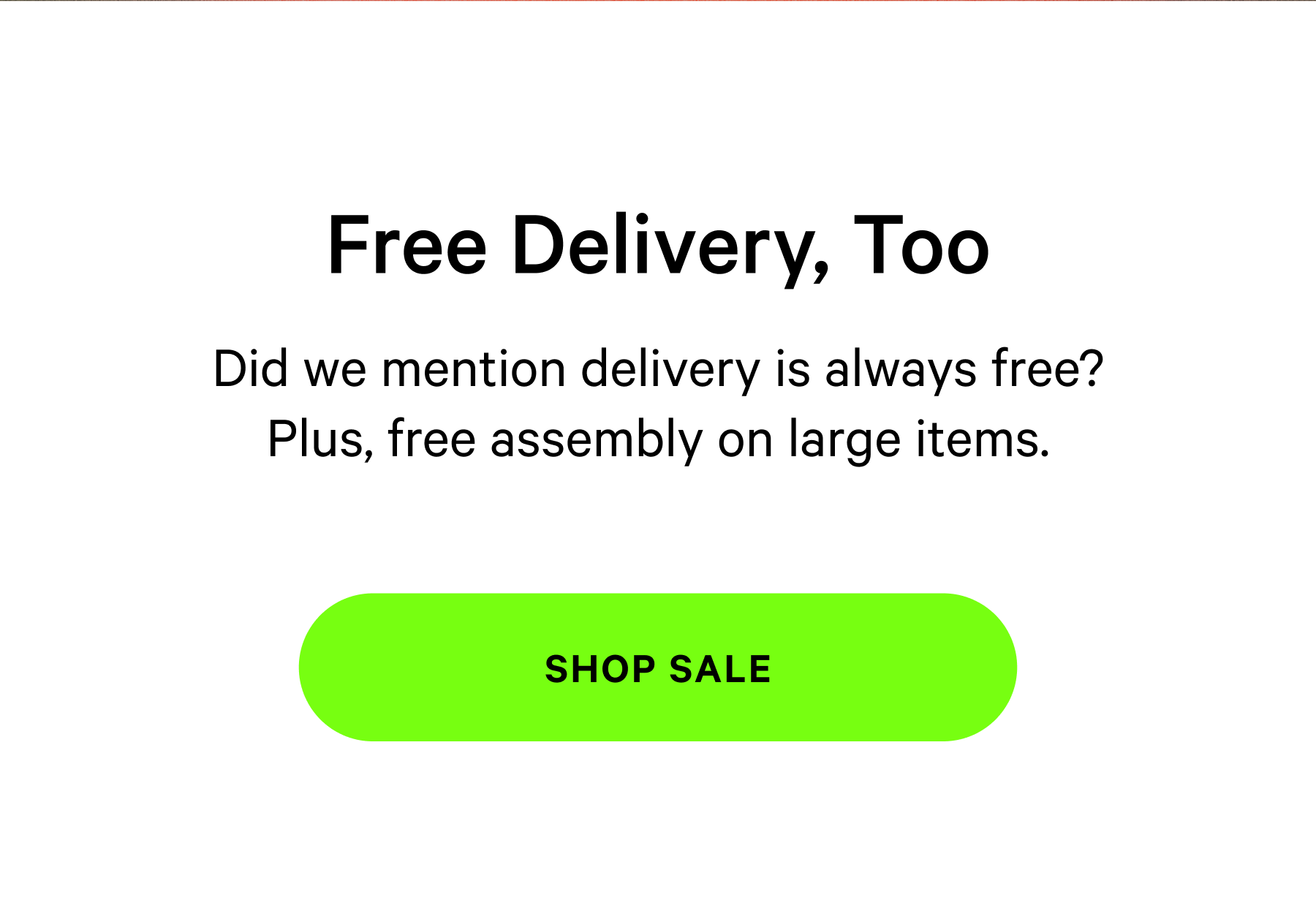 Free Delivery, Too | Did we mention delivery is always free? Plus, free assembly on large items. [SHOP SALE]