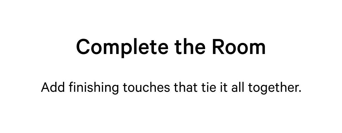 Complete the Room | Add finishing touches that tie it all together. 