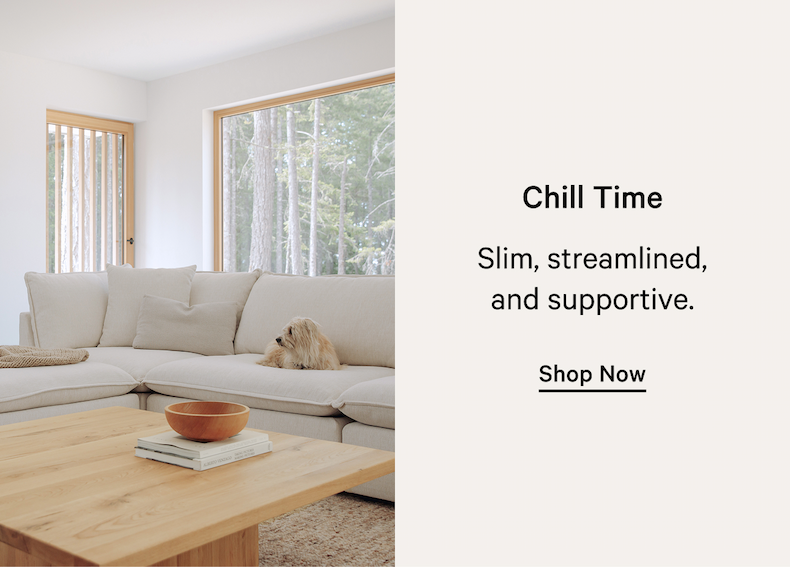 Chill Time Slim, streamlined, and supportive. Shop Now