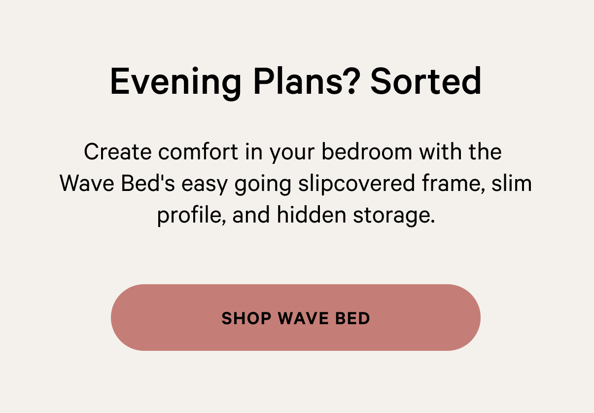 Evening Plans? Sorted | Create comfort in your bedroom with the  Wave Bed's easy going slipcovered frame, slim profile, and hidden storage.