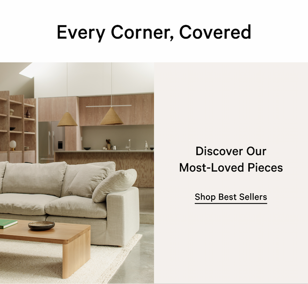 Every Corner, Covered | Discover Our Most-Loved Pieces Effortless look. Effortless comfort. Effortless care.  [Shop Best Sellers]