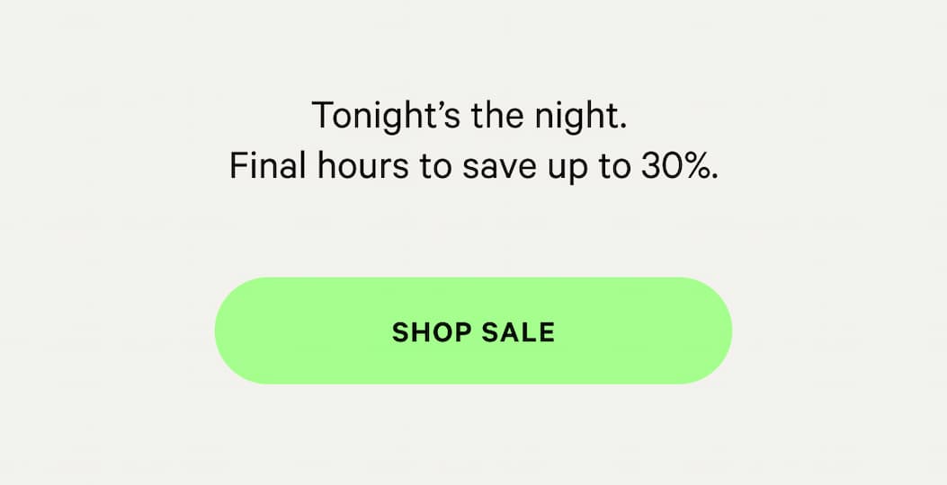 Tonight's the night. Final hours to save 30%