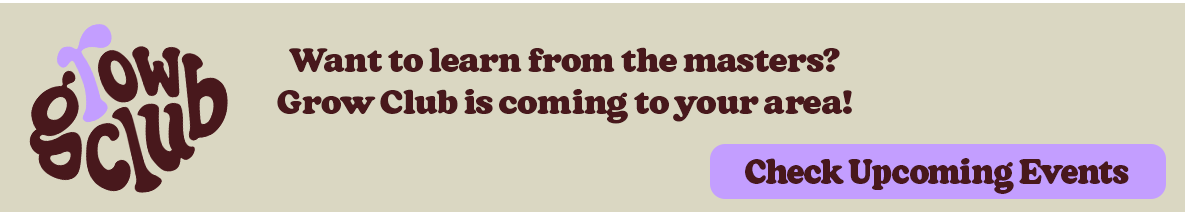 want to learn from the masters? grow club is coming to your area, check upcoming events.