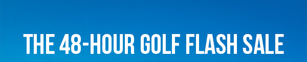 Shop the 48 Hour Flash Golf Sale Now