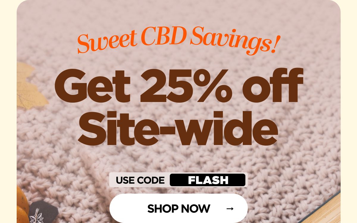 Sweet CBD Savings! Get 25% OFF Site-wide Use code FLASH