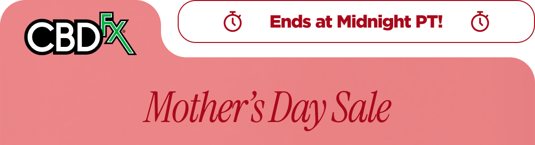 CBDfx - Ends at Midnight PT!  Mother’s Day Sale