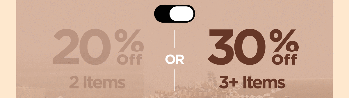 20% OFF 2 Items or 30% OFF 3+ Items