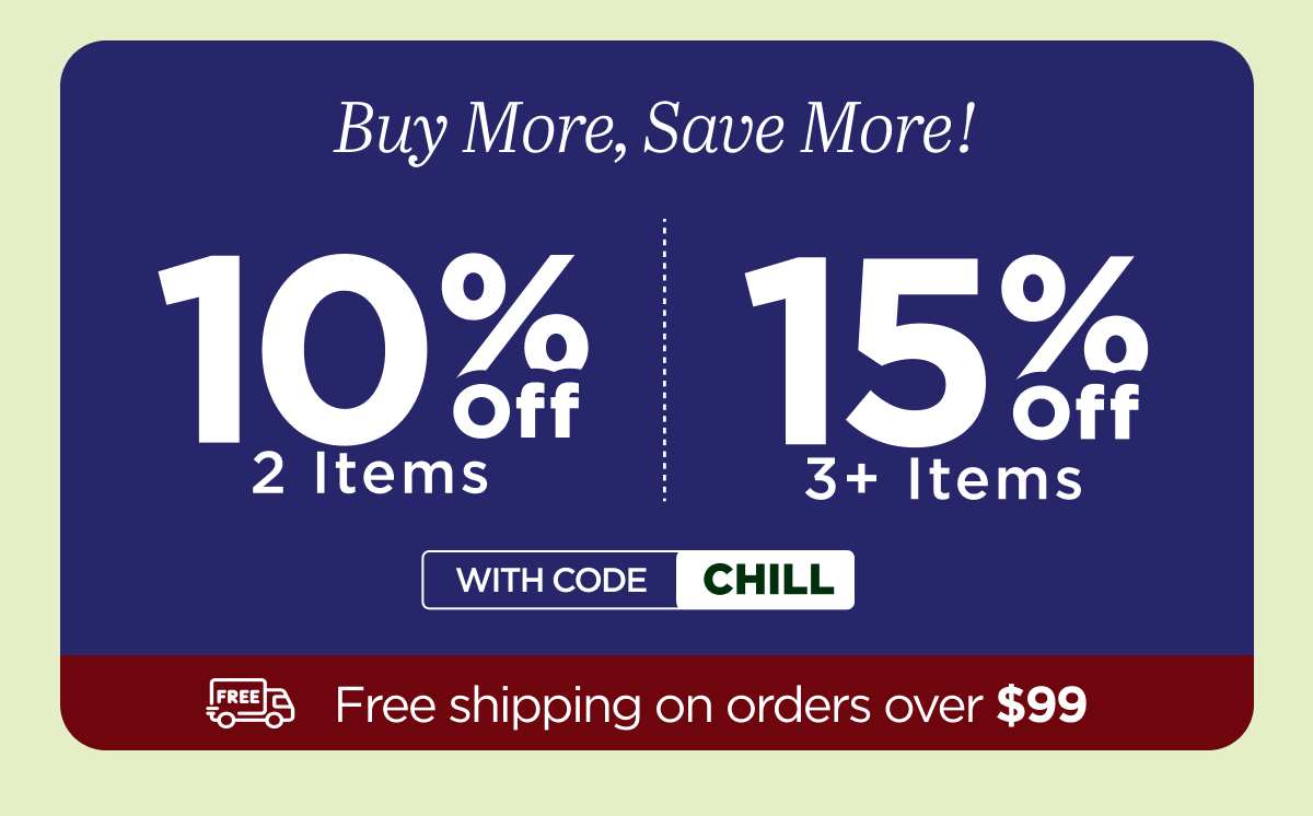 Buy More, Save More! Use code CHILL...