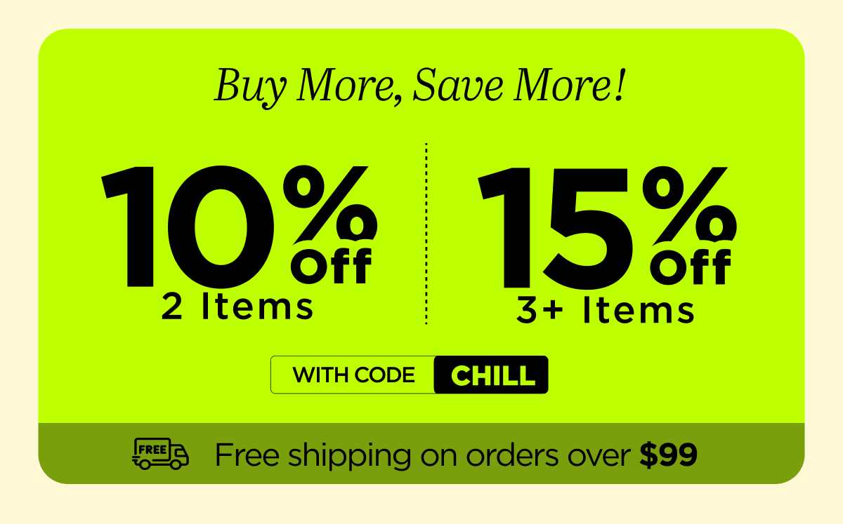 Buy more, save more! Use code CHILL