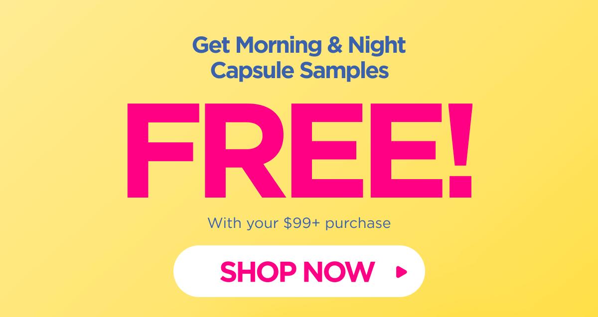 Get Morning & Night Capsule Samples FREE! With your $99+ purchase [SHOP NOW]