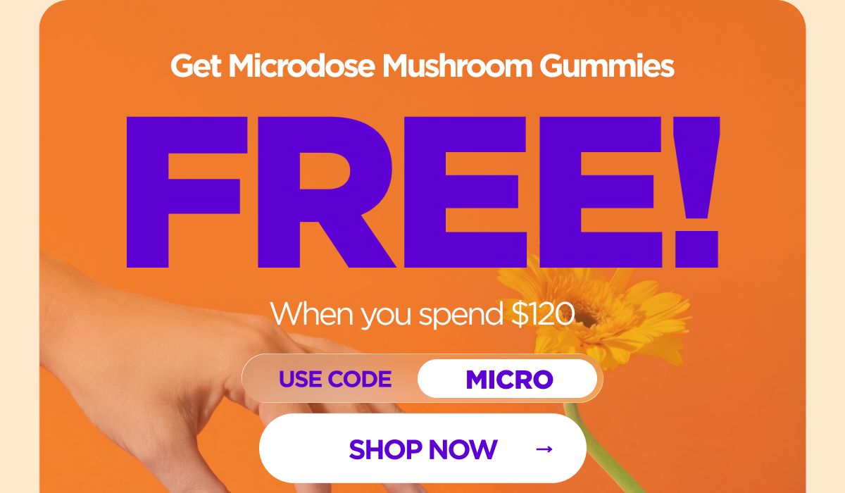 Get Microdose Mushroom Gummies  FREE! When you spend $120 Use code MICRO