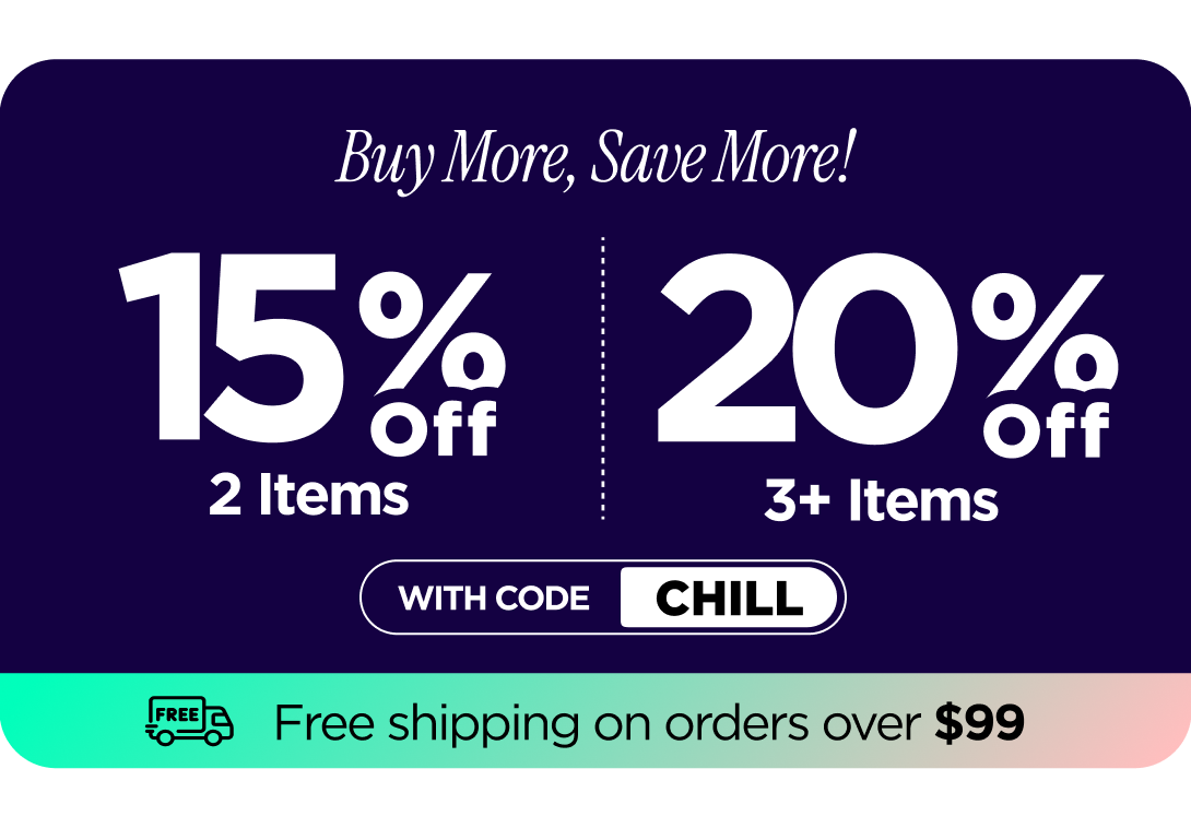 Buy More, Save More! With code CHILL