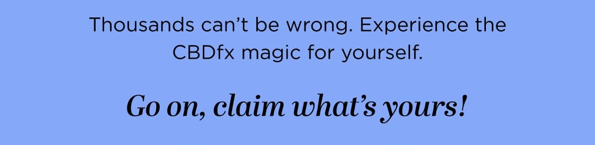 Thousands can't be wrong. Experience the CBDfx magic for yourself.
