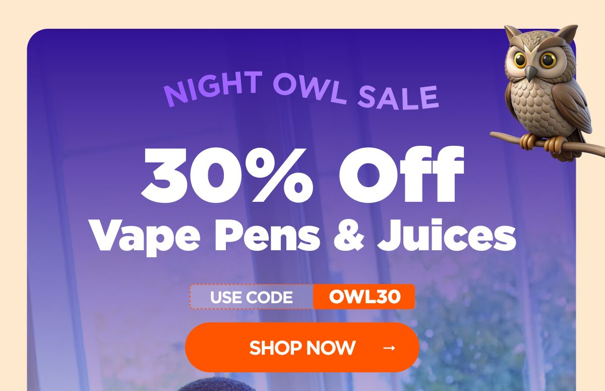 Night Owl Sale 30% Off Vape Pens & Juices Use code OWL30