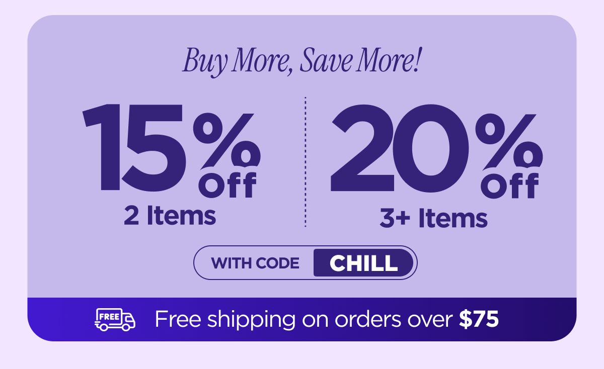 Buy More, Save More! With code CHILL