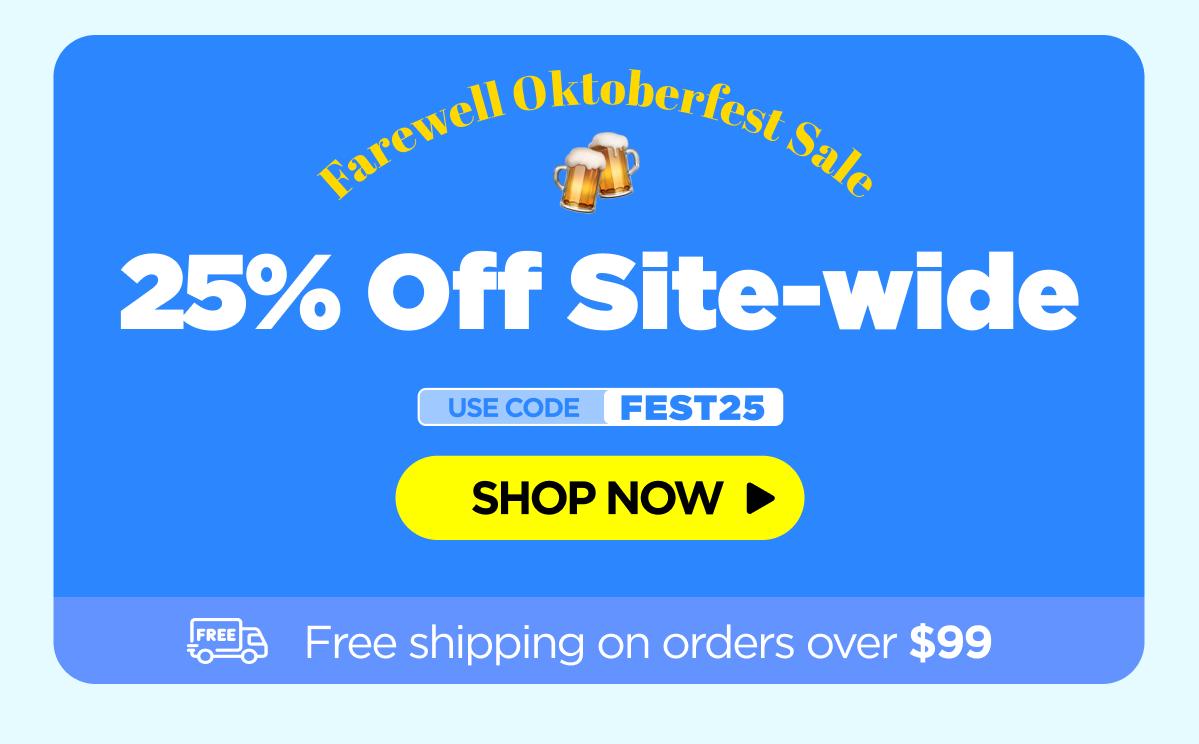 Farewell Oktoberfest Sale Get 25% OFF Site-wide Use code FEST25