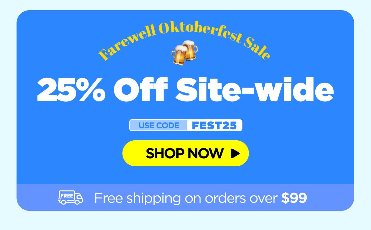 Farewell Oktoberfest Sale Get 25% OFF Site-wide Use code FEST25