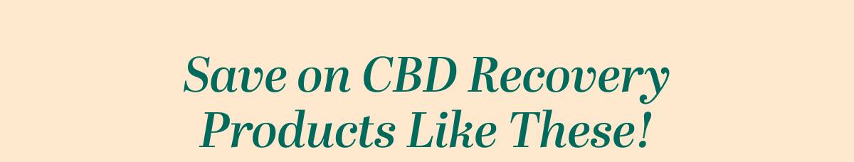 Save on CBD Recovery Products Like These...