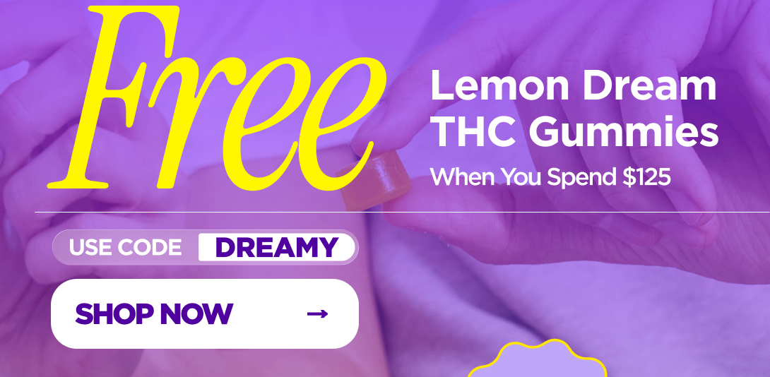 Get Lemon Dream THC Gummies FREE!  When you spend $125 Use code DREAMY