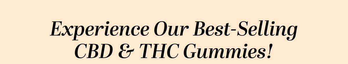 Experience Our Best-Selling CBD & THC Gummies