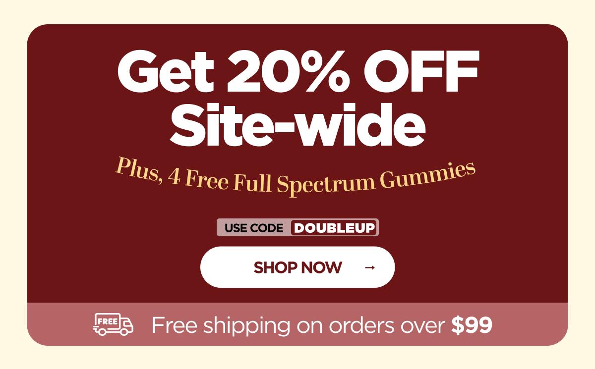 Get 20% OFF Site-wide Plus, 4 Free Full Spectrum Gummies With code DOUBLEUP