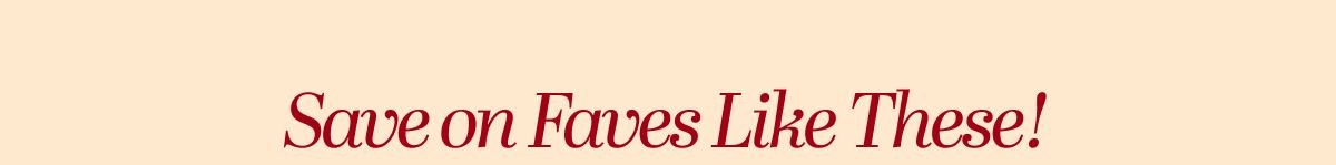 Save on Faves Like These!