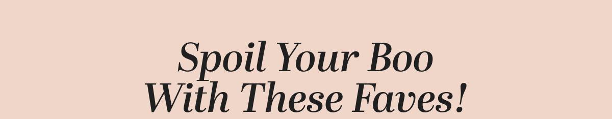 Spoil Your Boo With These Faves!