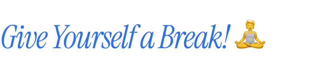 Give Yourself a Break!