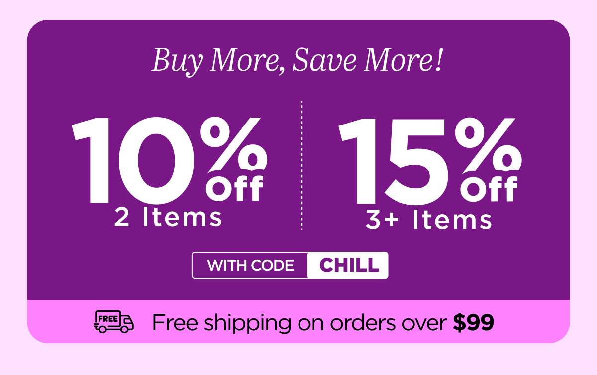 Buy more, save more! Use code CHILL