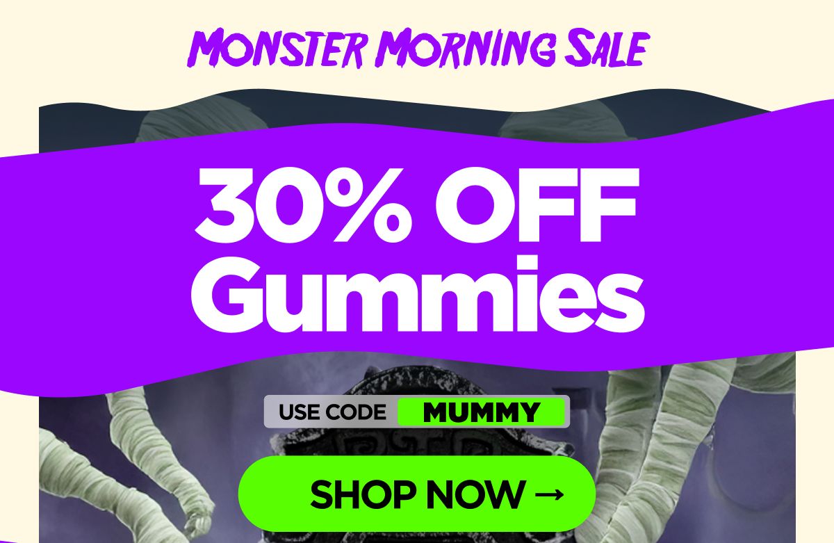 Monster Morning Sale 30% OFF Gummies Use code MUMMY