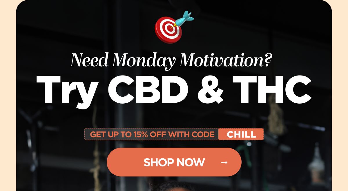 Need Monday Motivation? Try CBD & THC Get up to 15% OFF with code CHILL