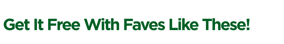 Get It Free With Faves Like These!