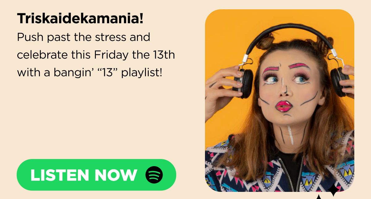 Triskaidekamania! Push past the stress and celebrate this Friday the 13th with a bangin’ “13” playlist! [LISTEN NOW]