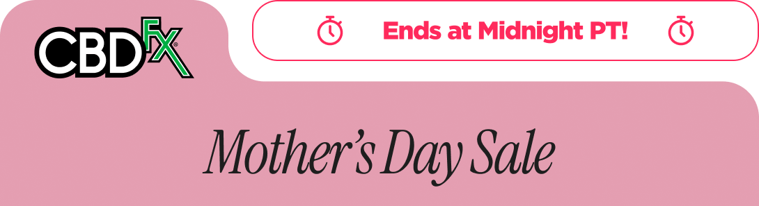 CBDfx - Ends at Midnight PT!  Mother’s Day Sale