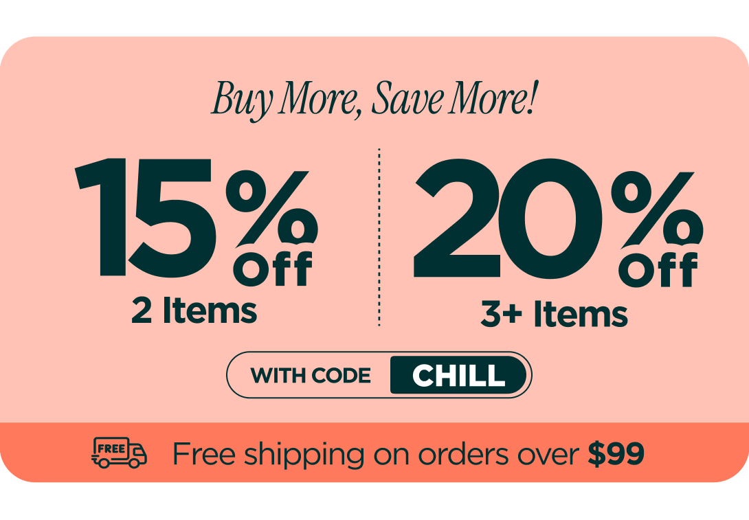 Buy more, save more! Use code CHILL