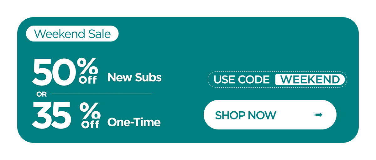 Weekend Sale | 50% off new subs OR 35% off one-time