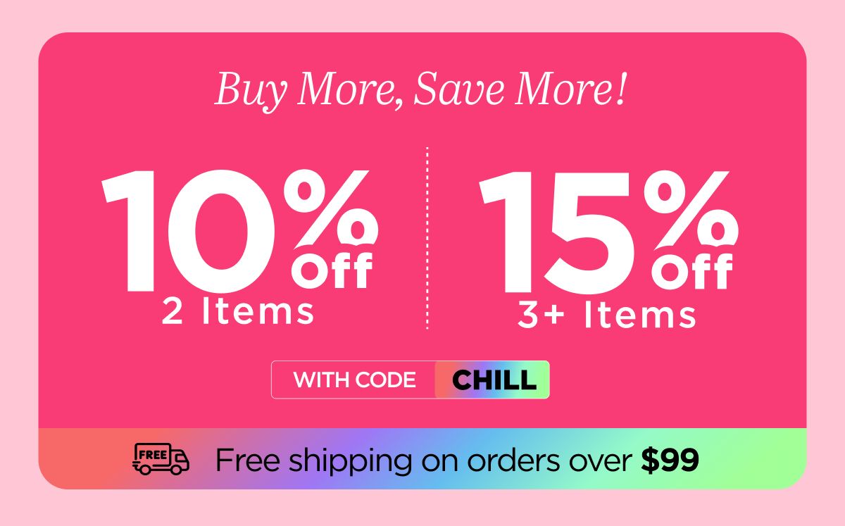 Buy more, save more! Use code CHILL