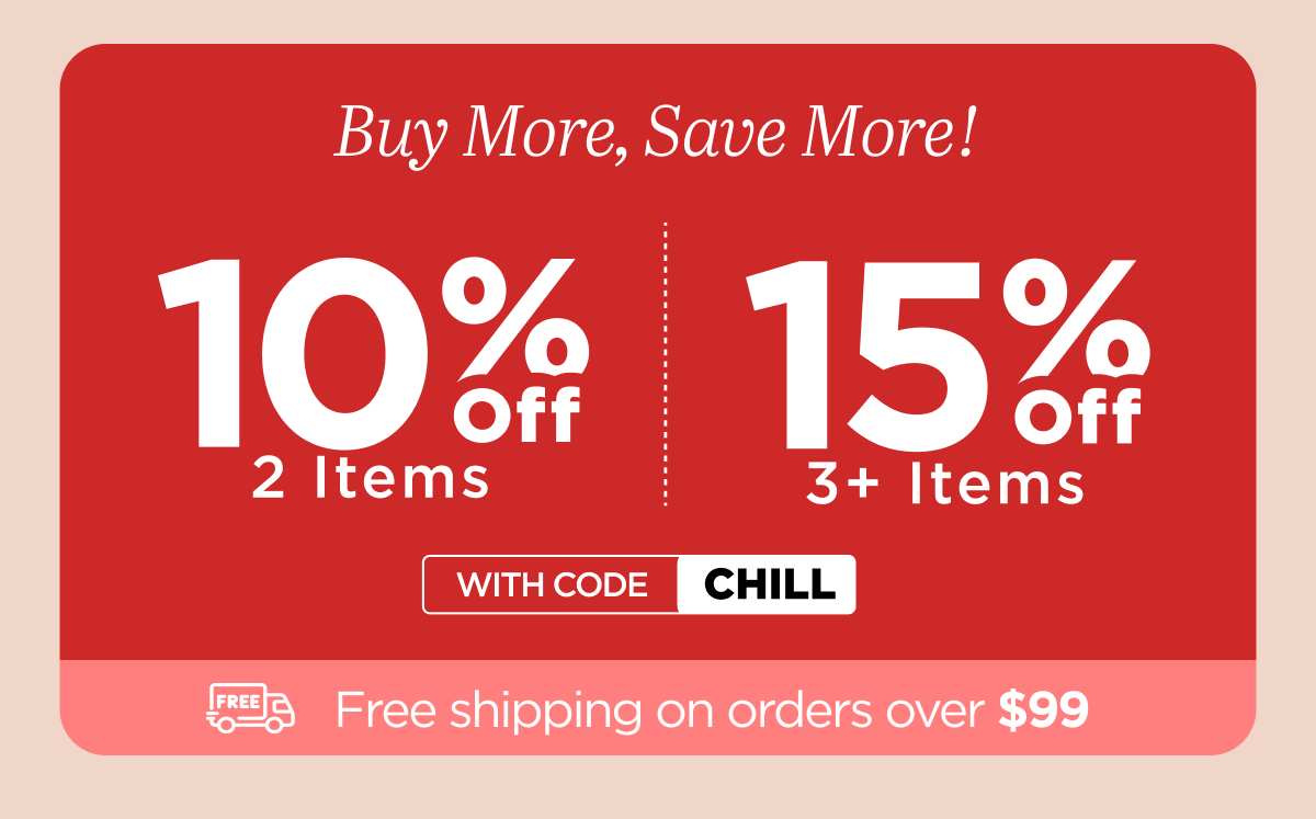 Buy more, save more! Use code CHILL